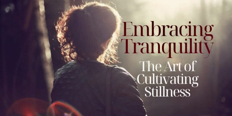 The Art of Cultivating Stillness